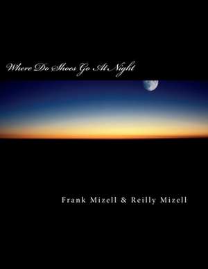 Where Do Shoes Go at Night de Frank P. Mizell