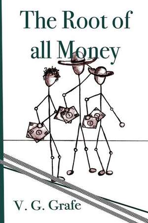 The Root of All Money de V. Gerald Grafe