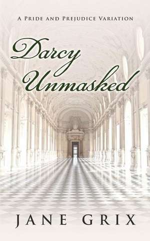 Darcy Unmasked de Jane Grix