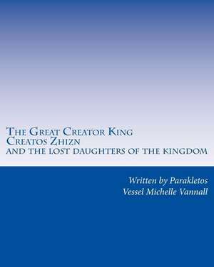 The Great Creator King Creatos Zhizn and the Lost Daughters of the Kingdom de MS Michelle M. Vannall