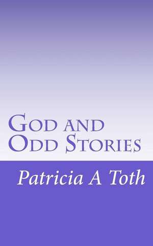 God and Odd Stories de Patricia a. Toth