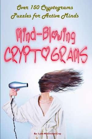 Mind-Blowing Cryptograms de Luke Maximilian Cray