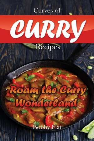 Curves of Curry Recipes de Bobby Flatt