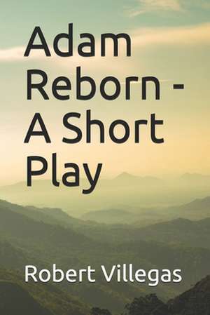 Adam Reborn - A Short Play de MR Robert Villegas Jr