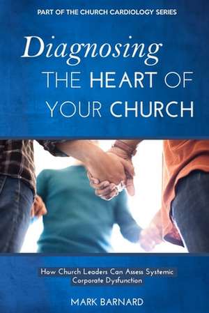 Diagnosing the Heart of Your Church de Mark Barnard