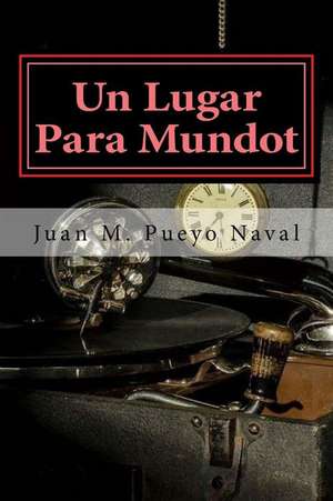 Un Lugar Para Mundot de Juan Manuel Pueyo Naval