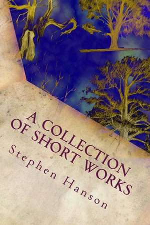 A Collection of Short Works de Stephen A. Hanson