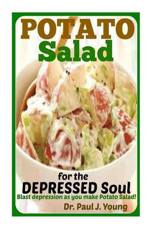 Potato Salad for the Depressed Soul de Dr Paul J. Young