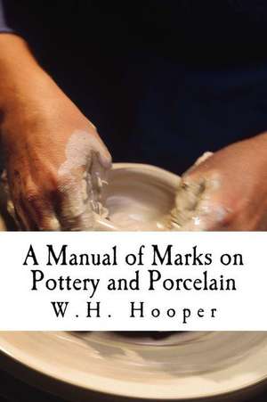 A Manual of Marks on Pottery and Porcelain de W. H. Hooper