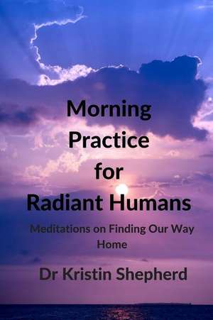 Morning Practice for Radiant Humans de Dr Kristin Shepherd