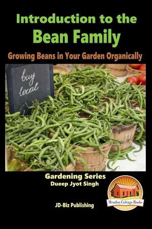 Introduction to the Bean Family - Growing Beans in Your Garden Organically de Dueep Jyot Singh