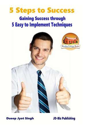 5 Steps to Success - Gaining Success Through - 5 Easy to Implement Techniques de Dueep Jyot Singh