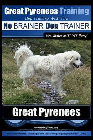 Great Pyrenees Training - Dog Training with the No Brainer Dog Trainer We Make It That Easy! de Pearce, MR Paul Allen