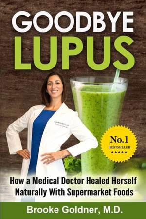 Goodbye Lupus de Brooke Goldner M.D.