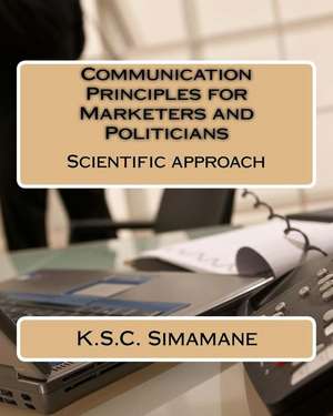 Communication Principles for Marketers and Politicians de MR K. S. C. Simamane