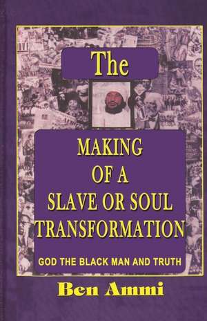 The Making of a Slave or Soul Transformation: The Amazing Transformation of a Prodigal Boomer de Ben Ammi