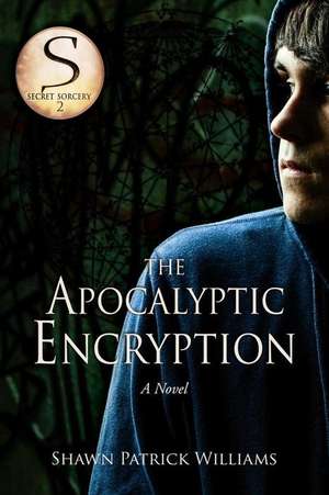 The Apocalyptic Encryption: January 2016 to June 2017 de Shawn Patrick Williams