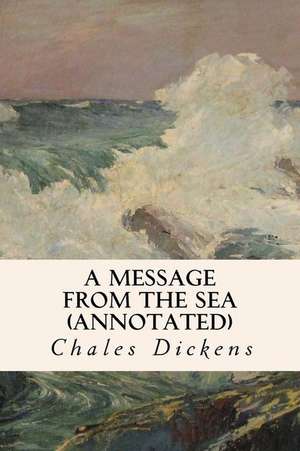 A Message from the Sea (Annotated) de Charles Dickens