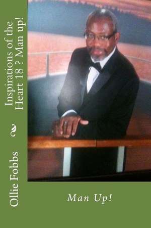 Inspirations of the Heart 18 ? Man Up! de Dr Ollie B. Fobbs Jr