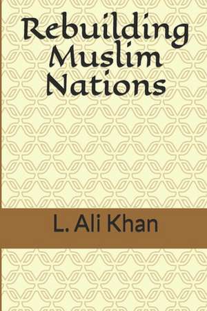 Rebuilding Muslim Nations de L. Ali Khan