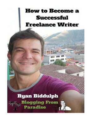 How to Become a Successful Freelance Writer de Ryan Biddulph