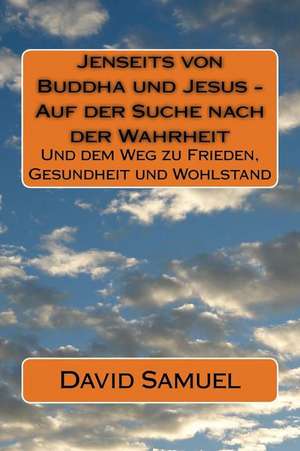 Jenseits Von Buddha Und Jesus - Auf Der Suche Nach Der Wahrheit de David Samuel