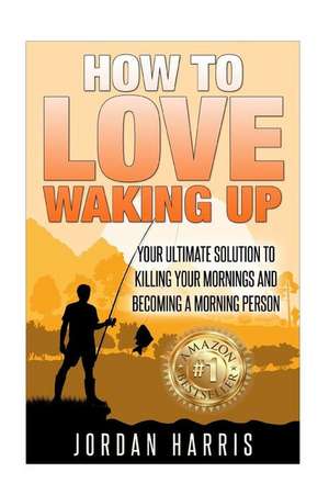 How to Love Waking Up de Jordan Harris