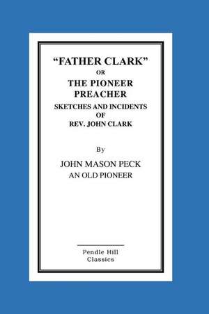 Father Clark, or the Pioneer Preacher de John Mason Peck