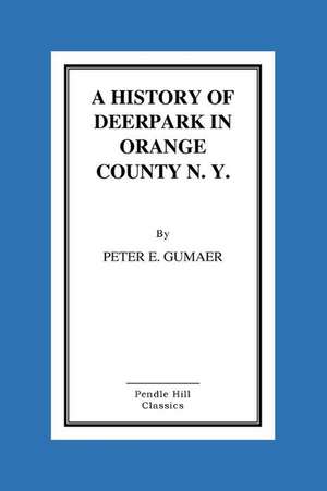 A History of Deerpark in Orange County, N. Y. de Peter E. Gumaer