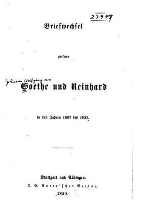 Briefwechsel Zwischen Goethe Und Reinhard in Den Jahren 1807 Bis 1832 de Johann Wolfgang Von Goethe