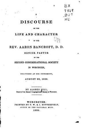 A Discourse on the Life and Character of the REV. Aaron Bancroft de Alonzo Hill