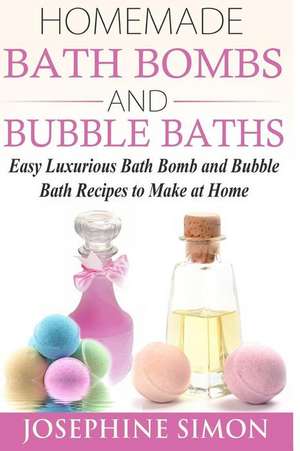 Homemade Bath Bombs and Bubble Baths de Josephine Simon