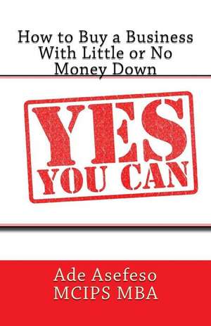 How to Buy a Business with Little or No Money Down de Ade Asefeso McIps Mba