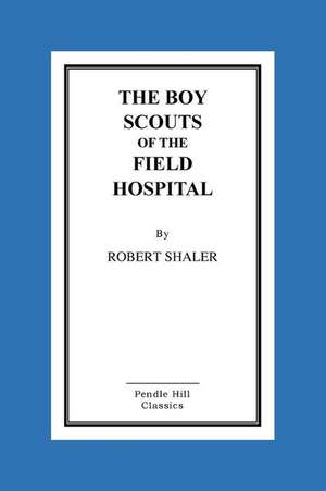 The Boy Scouts of the Field Hospital de Robert Shaler