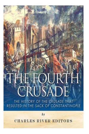 The Fourth Crusade de Charles River Editors