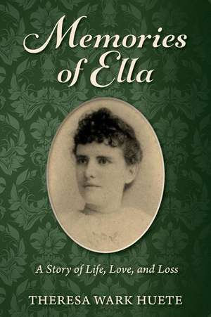 Memories of Ella: A Story of Life, Love, and Loss de Theresa Wark Huete