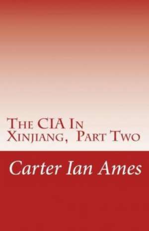 The CIA in Xinjiang, Part Two de Carter Ian Ames