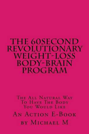 The 60second Revolutionary Weight-Loss Body-Brain Program de Michael M