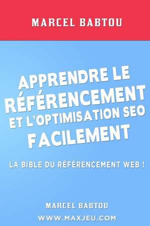 Apprendre Le Referencement Et L'Optimisation Seo Facilement de Marcel Babtou