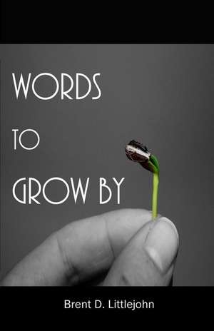 Words to Grow by de Brent D. Littlejohn