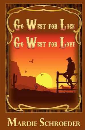 Go West for Luck Go West for Love de Mardie W. Schroeder