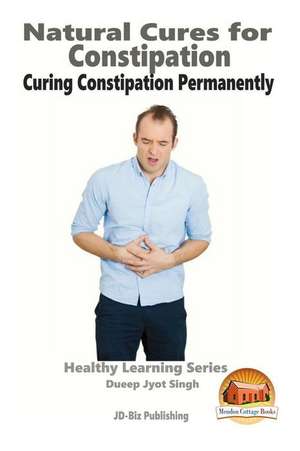 Natural Cures for Constipation - Curing Constipation Permanently de Dueep Jyot Singh