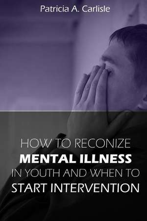 How to Recognize Mental Illness in Youth de Patricia a. Carlisle