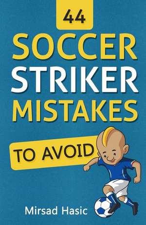 44 Soccer Striker Mistakes to Avoid de Mirsad Hasic