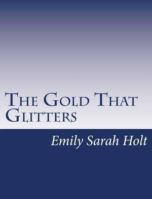 The Gold That Glitters de Emily Sarah Holt