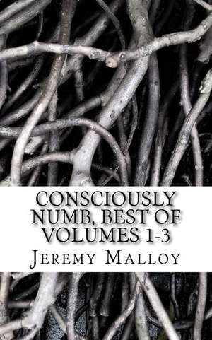 Consciously Numb, Best of Volumes 1-3 de Jeremy Malloy