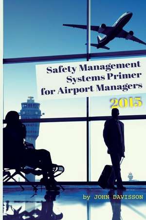 Safety Management Systems Primer for Airport Managers 2015 de John Davisson