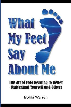 What My Feet Say about Me de Bobbi Warren