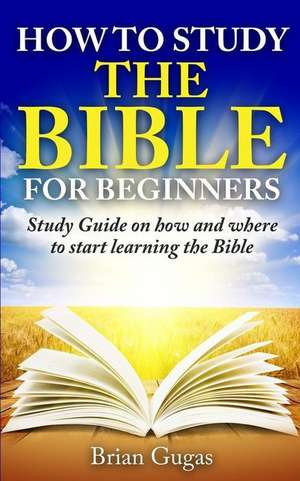 How to Study the Bible for Beginners de Brian Gugas