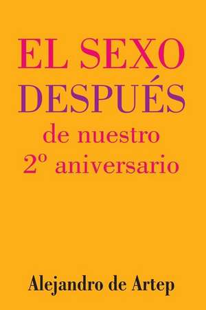 Sex After Our 2nd Anniversary (Spanish Edition) - El Sexo Despues de Nuestro 2 Aniversario de Alejandro De Artep